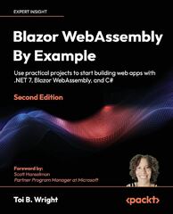 Blazor WebAssembly by Example: A Project-based Guide to Building Web Apps with .NET, Blazor WebAssembly, and C# (Blazor WebAssembly By Example - Toi B. Wright)