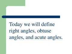 PPT - Today we will define right angles, obtuse angles, and acute ...